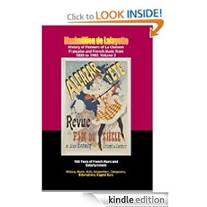 History of Pioneers of La Chanson Francaise and French Music from 1880 to 1980. 100 Years of French Music and Entertainment (History, Music, Acts, Songwriters, Composers, Entertainers, Biggest Stars.)
