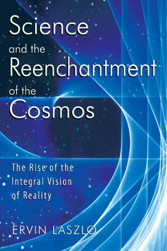 science and the reenchantment of the cosmos the rise of the integral vision of reality