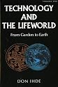 Technology and the Lifeworld: From Garden to Earth (Indiana Series in the Philosophy of Technology)