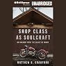 Shop Class as Soulcraft: An Inquiry into the Value of Work