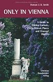 Only in Vienna: A Guide to Hidden Corners, Little-known Places and Unusual Objects - Duncan J. D. Smith