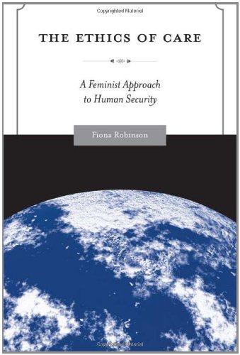 The Ethics of Care: A Feminist Approach to Human Security (Global Ethics and Politics)
