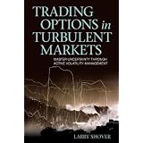 Trading Options in Turbulent Markets: Master Uncertainty Through Active Volatility Management (Bloomberg Financial)