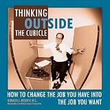 Thinking Outside the Cubicle: How to Change the Job You Have into the Job You Want