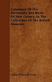 Catalogue Of The Mammalia And Birds Of New Guinea, In The Collection Of The British Museum