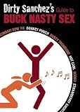 Dirty Sanchez's Guide to Buck Nasty Sex: Cincinnati Bow Tie, Donkey Punch, Rusty Trombone, Hot Carl, Rodeo, Strawberry Shortcake