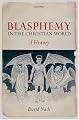 Blasphemy in the Christian World: A History