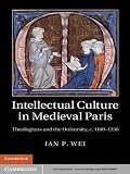 Intellectual culture in medieval Paris : theologians and the university, c.1100-1330