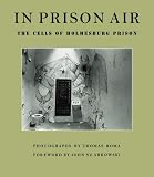 In Prison Air: The Cells of Holmesburg Prison