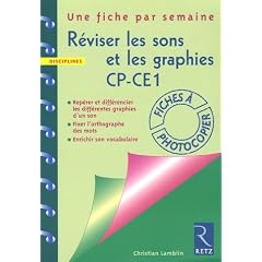R�viser les sons et les graphies CP-CE1 : Rep�rer et diff�rencier les diff�rentes graphies d'un son, fixer l'orthographe des mots, enrichir son vocabulaire