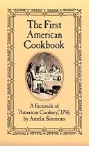 The First American Cookbook: A Facsimile of "American Cookery," 1796