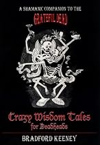 Crazy Wisdom Tales for Deadheads: A Shamanic Companion to the Grateful Dead