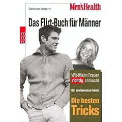Men's Health: Das Flirt-Buch f�r M�nner: Wie Mann Frauen richtig anmacht. Die schlimmsten Fehler. Die besten Tricks