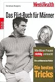 Men's Health: Das Flirt-Buch f�r M�nner: Wie Mann Frauen richtig anmacht. Die schlimmsten Fehler. Die besten Tricks