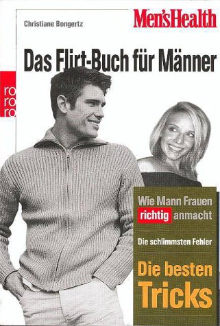 Men's Health: Das Flirt-Buch für Männer: Wie Mann Frauen richtig anmacht. Die schlimmsten Fehler. Die besten Tricks