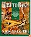 How to Bake: Complete Guide to Perfect Cakes, Cookies, Pies, Tarts, Breads, Pizzas, Muffins,