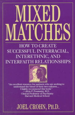 Mixed Matches: How to Create Successful Interracial - Interethnic - and Interfaith Relationships