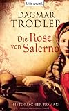 Die Rose von Salerno: Historischer Roman - Dagmar Trodler