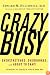 CrazyBusy: Overstretched, Overbooked, and About to Snap! Strategies for Coping in a World Gone ADD