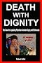 Death With Dignity - The Case for Legalizing Physician-Assisted Dying and Euthanasia