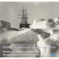 Mit der Endurance in die Antarktis: Shackletons S�dpol-Expedition 1914-1917, Die Legend�ren Fotos von Frank Hurley