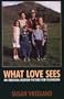 What Love Sees: A Biographical Novel