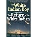 The White Indian Boy: and its sequel The Return of the White Indian Boy