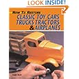 How to Restore Classic Toy Cars, Trucks, Tractors, and Airplanes by Dennis David