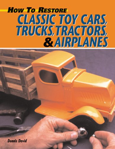 How to Restore Classic Toy Cars, Trucks, Tractors, and Airplanes
