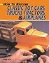 How to Restore Classic Toy Cars, Trucks, Tractors, and Airplanes (How to Restore)