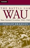 The Battle for Wau: New Guinea s Frontline 1942-1943 (Australian Army History Series)