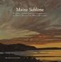 Maine Sublime: Frederic Edwin Church's Landscapes of Mount Desert and Mount Katahdin