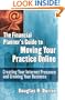 The Financial Planner's Guide to Moving Your Practice Online: Creating Your Internet Presence and Growing Your Business
