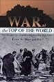 War at the Top of the World : The Struggle for Afghanistan, Kashmir and Tibet