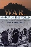 War at the Top of the World : The Struggle for Afghanistan, Kashmir and Tibet