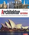 Architektur verstehen: Alles &uuml;ber Baustile, ber&uuml;hmte Bauwerke und Epochen in 750 Abbildungen