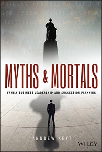 Myths and Mortals: Family Business Leadership and Succession Planning (Wiley Finance)