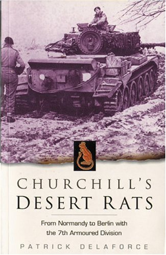 Churchill's Desert Rats: From Normandy to Berlin with the 7th Armoured Division
