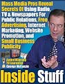Inside Stuff: Mass Media Pros Reveal The Secrets Of Using Radio, TV & Newspapers For Public Relations, Free  Advertising, Internet Marketing, Website Promotion, and Small Business Publicity