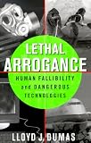 Lethal Arrogance: Human Fallibility and Dangerous Technologies