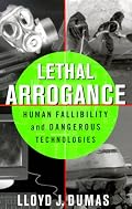 Lethal Arrogance: Human Fallibility and Dangerous Technologies