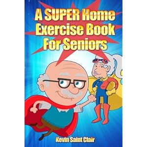 A SUPER Home Exercise Book for Seniors: A Home Exercise Routine That Really Packs A Punch (Senior Fitness Series) (Volume 1)