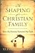 Shaping of a Christian Family, The: How My Parents Nurtured My Faith