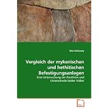Vergleich der mykenischen und hethitischen Befestigungsanlagen: Eine Untersuchung der Parallelen und Unterschiede beider V�lkervon "Otto Dallansky"
