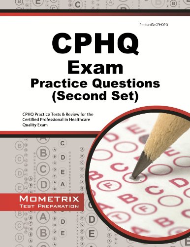 CPHQ Exam Practice Questions (Second Set): CPHQ Practice Tests & Review for the Certified Professional in Healthcare Quality Exam