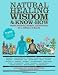 Natural Healing Wisdom & Know How: Useful Practices, Recipes, and Formulas for a Lifetime of Health