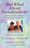 But What About Socialization? Answering the Perpetual Home Schooling Question: A Review of the Literature