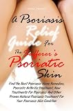 A Psoriasis Relief Guide For The Sufferer's Psoriatic Skin:Find The Best Psoriasis Home <a href=