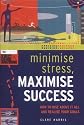 Minimise Stress, Maximise Success: How to Rise Above it All and Realize Your Goals (Positive Business)