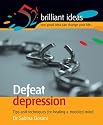 Defeat Depression: Tips and Techniques for Healing a Troubled Mind (52 Brilliant Ideas)
